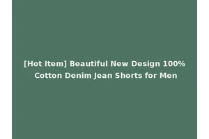 [Hot Item] Beautiful New Design 100% Cotton Denim Jean Shorts for Men