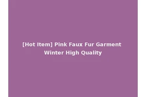 [Hot Item] Pink Faux Fur Garment Winter High Quality