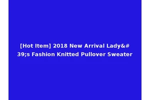 [Hot Item] 2018 New Arrival Lady's Fashion Knitted Pullover Sweater