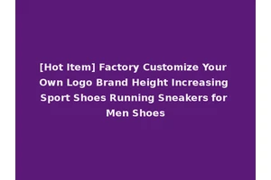 [Hot Item] Factory Customize Your Own Logo Brand Height Increasing Sport Shoes Running Sneakers for Men Shoes