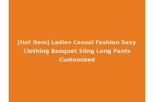 [Hot Item] Ladies Casual Fashion Sexy Clothing Banquet Sling Long Pants Customized