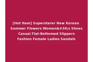 [Hot Item] Superstarer New Korean Summer Flowers Women's Shoes Casual Flat-Bottomed Slippers Fashion Female Ladies Sandals