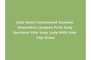[Hot Item] Customized Summer Sleeveless Leopard Print Sexy Backless Slim Sexy Lady MIDI Side Slip Dress