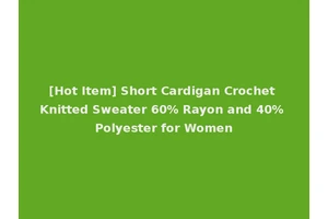 [Hot Item] Short Cardigan Crochet Knitted Sweater 60% Rayon and 40% Polyester for Women