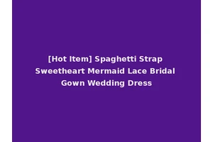 [Hot Item] Spaghetti Strap Sweetheart Mermaid Lace Bridal Gown Wedding Dress