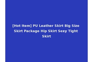[Hot Item] PU Leather Skirt Big Size Skirt Package Hip Skirt Sexy Tight Skirt