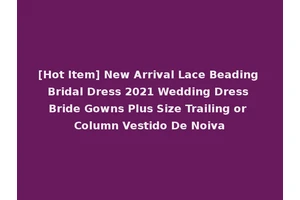 [Hot Item] New Arrival Lace Beading Bridal Dress 2021 Wedding Dress Bride Gowns Plus Size Trailing or Column Vestido De Noiva