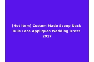 [Hot Item] Custom Made Scoop Neck Tulle Lace Appliques Wedding Dress 2017