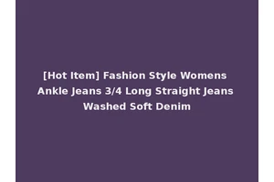 [Hot Item] Fashion Style Womens Ankle Jeans 3/4 Long Straight Jeans Washed Soft Denim