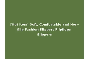 [Hot Item] Soft, Comfortable and Non-Slip Fashion Slippers Flipflops Slippers
