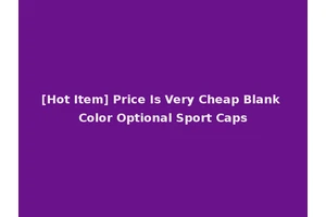 [Hot Item] Price Is Very Cheap Blank Color Optional Sport Caps