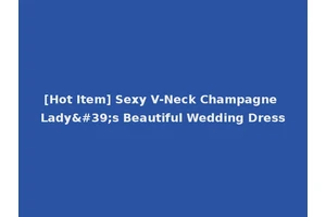 [Hot Item] Sexy V-Neck Champagne Lady's Beautiful Wedding Dress