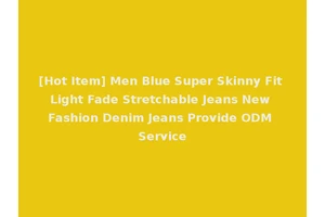 [Hot Item] Men Blue Super Skinny Fit Light Fade Stretchable Jeans New Fashion Denim Jeans Provide ODM Service