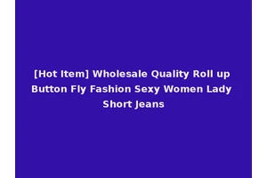 [Hot Item] Wholesale Quality Roll up Button Fly Fashion Sexy Women Lady Short Jeans
