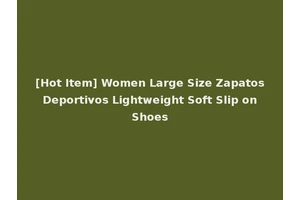[Hot Item] Women Large Size Zapatos Deportivos Lightweight Soft Slip on Shoes