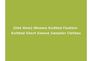 [Hot Item] Women Knitted Fashion Knitted Short Sleeve Sweater Clothes