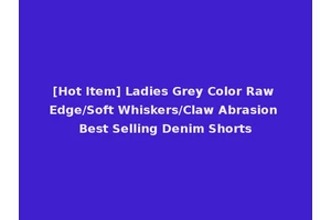 [Hot Item] Ladies Grey Color Raw Edge/Soft Whiskers/Claw Abrasion Best Selling Denim Shorts