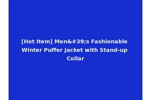 [Hot Item] Men's Fashionable Winter Puffer Jacket with Stand-up Collar