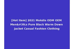 [Hot Item] 2021 Mokdis ODM OEM Men's Pure Black Warm Down Jacket Casual Fashion Clothing