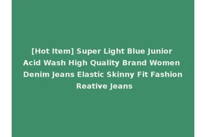 [Hot Item] Super Light Blue Junior Acid Wash High Quality Brand Women Denim Jeans Elastic Skinny Fit Fashion Reative Jeans