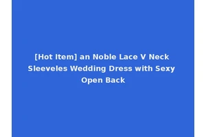 [Hot Item] an Noble Lace V Neck Sleeveles Wedding Dress with Sexy Open Back
