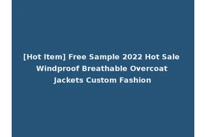 [Hot Item] Free Sample 2022 Hot Sale Windproof Breathable Overcoat Jackets Custom Fashion