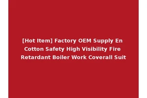 [Hot Item] Factory OEM Supply En Cotton Safety High Visibility Fire Retardant Boiler Work Coverall Suit