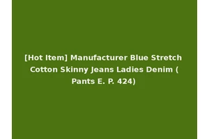 [Hot Item] Manufacturer Blue Stretch Cotton Skinny Jeans Ladies Denim (Pants E. P. 424)