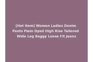 [Hot Item] Women Ladies Denim Pants Plain Dyed High Rise Tailored Wide Leg Baggy Loose Fit Jeans