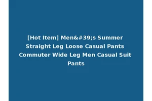 [Hot Item] Men's Summer Straight Leg Loose Casual Pants Commuter Wide Leg Men Casual Suit Pants
