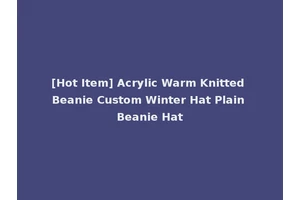 [Hot Item] Acrylic Warm Knitted Beanie Custom Winter Hat Plain Beanie Hat