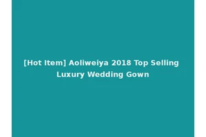 [Hot Item] Aoliweiya 2018 Top Selling Luxury Wedding Gown