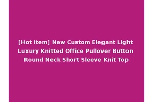 [Hot Item] New Custom Elegant Light Luxury Knitted Office Pullover Button Round Neck Short Sleeve Knit Top