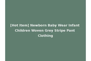 [Hot Item] Newborn Baby Wear Infant Children Woven Grey Stripe Pant Clothing