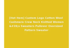 [Hot Item] Custom Logo Cotton Wool Cashmere Crew Neck Knitted Women's Sweaters Pullover Oversized Pattern Sweater