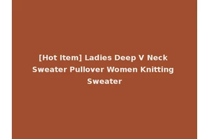 [Hot Item] Ladies Deep V Neck Sweater Pullover Women Knitting Sweater