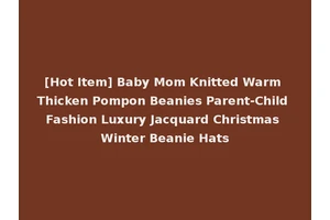 [Hot Item] Baby Mom Knitted Warm Thicken Pompon Beanies Parent-Child Fashion Luxury Jacquard Christmas Winter Beanie Hats