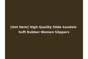 [Hot Item] High Quality Slide Sandals Soft Rubber Women Slippers