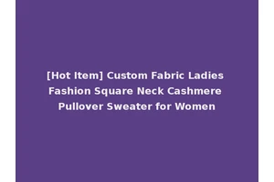 [Hot Item] Custom Fabric Ladies Fashion Square Neck Cashmere Pullover Sweater for Women