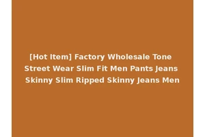 [Hot Item] Factory Wholesale Tone Street Wear Slim Fit Men Pants Jeans Skinny Slim Ripped Skinny Jeans Men