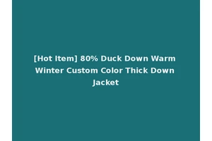 [Hot Item] 80% Duck Down Warm Winter Custom Color Thick Down Jacket