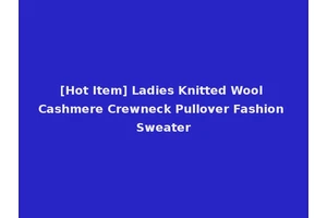 [Hot Item] Ladies Knitted Wool Cashmere Crewneck Pullover Fashion Sweater