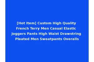 [Hot Item] Custom High Quality French Terry Men Casual Elastic Joggers Pants High Waist Drawstring Pleated Men Sweatpants Overalls