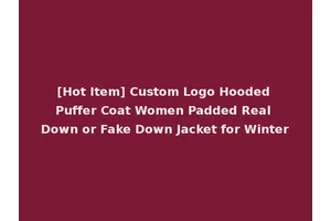 [Hot Item] Custom Logo Hooded Puffer Coat Women Padded Real Down or Fake Down Jacket for Winter