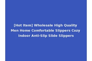 [Hot Item] Wholesale High Quality Men Home Comfortable Slippers Cozy Indoor Anti-Slip Slide Slippers