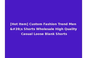 [Hot Item] Custom Fashion Trend Men's Shorts Wholesale High Quality Casual Loose Blank Shorts