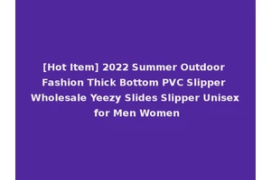 [Hot Item] 2022 Summer Outdoor Fashion Thick Bottom PVC Slipper Wholesale Yeezy Slides Slipper Unisex for Men Women