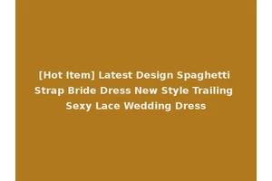 [Hot Item] Latest Design Spaghetti Strap Bride Dress New Style Trailing Sexy Lace Wedding Dress