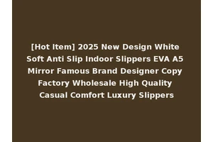 [Hot Item] 2025 New Design White Soft Anti Slip Indoor Slippers EVA A5 Mirror Famous Brand Designer Copy Factory Wholesale High Quality Casual Comfort Luxury Slippers