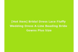 [Hot Item] Bridal Dress Lace Fluffy Wedding Dress A-Line Beading Bride Gowns Plus Size